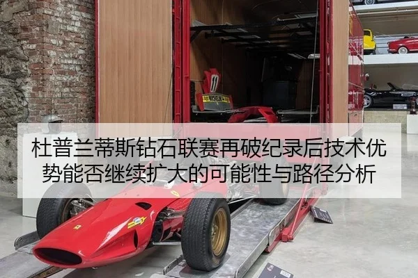 杜普兰蒂斯钻石联赛再破纪录后技术优势能否继续扩大的可能性与路径分析